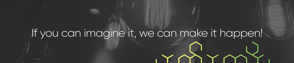 If you can imagine it, we can make it happen!
